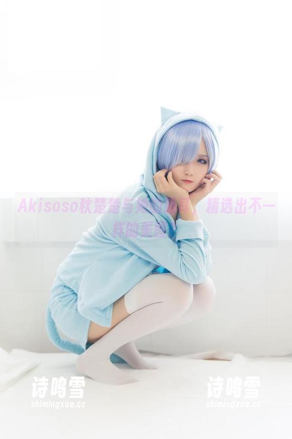 Akisoso秋楚楚与她的猫耳，精选出不一样的美图？