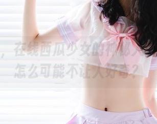 说真的,在线西瓜少女的神秘人密室图片怎么可能不让人好奇?